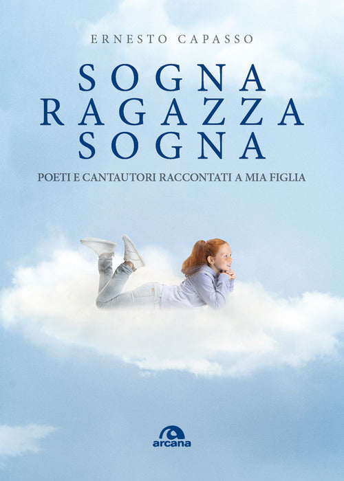 Sogna ragazza sogna. Poeti e cantautori raccontati a mia figlia
