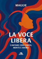 La voce libera. Cantare con corpo, mente e anima