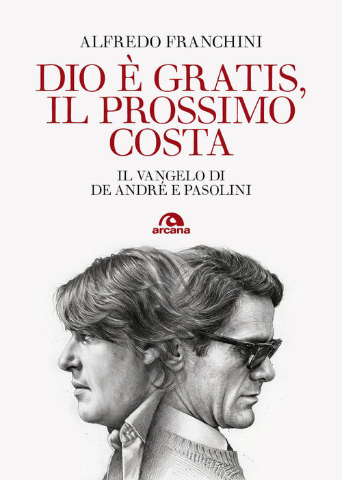 Dio è gratis, il prossimo costa. Il Vangelo di De André e Pasolini