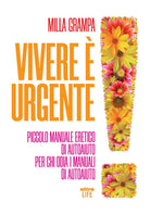 Cover of Vivere è urgente. Piccolo manuale eretico di autoaiuto per chi odia i manuali di autoaiuto