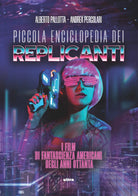 Cover of Piccola enciclopedia dei replicanti. I film di fantascienza americani degli anni ottanta