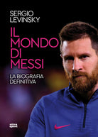 Il mondo di Messi. La biografia definitiva