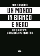 Un mondo in bianco e nero. Cinquant'anni di possessione juventina