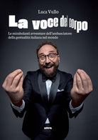 La voce del corpo. Le mirabolanti avventure dell'ambasciatore della gestualit italiana nel mondo