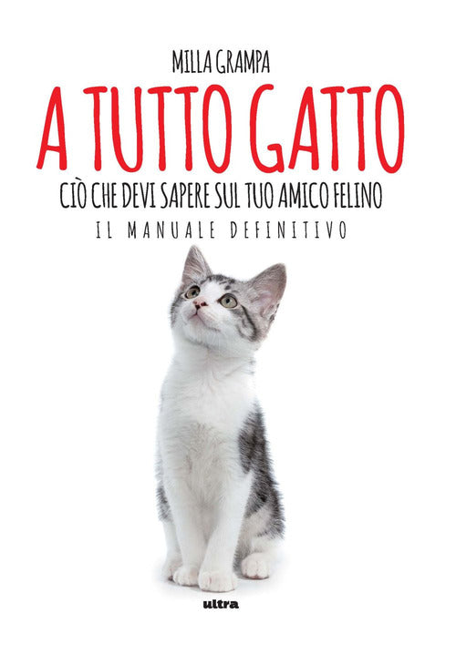 A tutto gatto. Ci che devi sapere sul tuo amico felino: il manuale definitivo