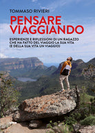Pensare viaggiando. Esperienze e riflessioni di un ragazzo che ha fatto del viaggio la sua vita (e della sua vita un viaggio)