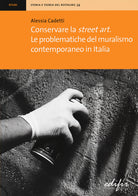 Cover of Conservare la street art. Le problematiche del muralismo contemporaneo in Italia