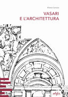 Cover of Vasari e l’architettura. Una riflessione storiografica tra teoria e pratica di cantiere