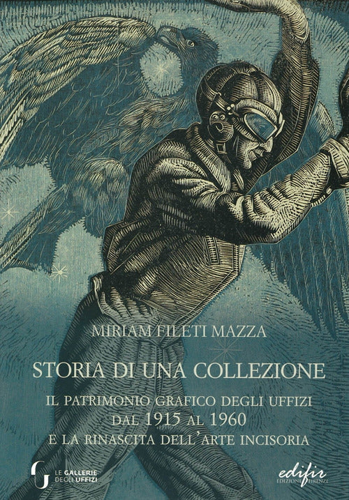 Cover of Storia di una collezione. Il patrimonio grafico degli Uffizi dal 1915 al 1960 e la rinascita dell'arte incisoria