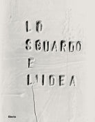 Cover of sguardo e l'idea. Dialogo tra le Gallerie degli Uffizi e il Museo dei Bozzetti di Pietrasanta