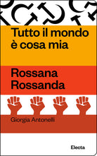 Tutto il mondo cosa mia. Rossana Rossanda