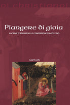 Cover of Piangere di gioia. Lacrime d'amore nelle «Confessioni» di Agostino