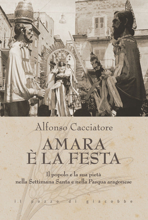 Cover of Amara è la festa. Il popolo e la sua pietà nella Settimana Santa e nella Pasqua aragonese