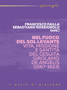 Nel fuoco del Sol Levante. Vita, missione e santità del gesuita Girolamo De Angelis (1567-1623)