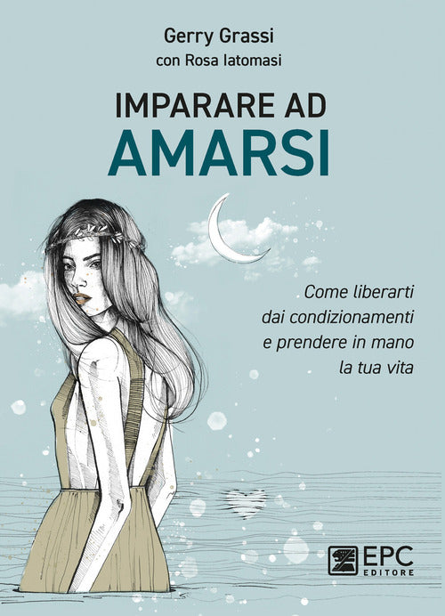 Cover of Imparare ad amarsi. Come liberarti dai condizionamenti e prendere in mano la tua vita
