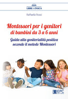 Cover of Montessori per i genitori di bambini da 3 a 6 anni. Guida alla genitorialità positiva secondo il metodo Montessori