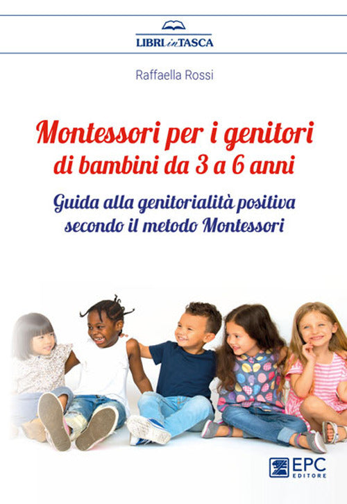 Cover of Montessori per i genitori di bambini da 3 a 6 anni. Guida alla genitorialità positiva secondo il metodo Montessori