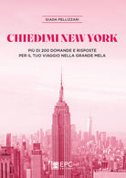 Chiedimi New York. Pi di 200 domande e risposte per il tuo viaggio nella Grande Mela