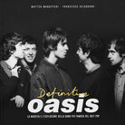 Definitive Oasis. La nascita e lesplosione della band pi famosa del brit pop