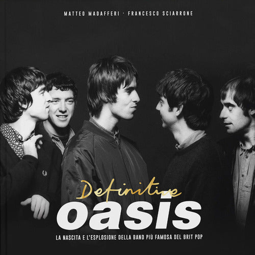 Definitive Oasis. La nascita e lesplosione della band pi famosa del brit pop