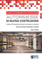 Esempi di progettazione antincendio. Autorimesse di nuova costruzione. Codice di Prevenzione Incendi e D.M. 1/2/1986 a confronto. Con una sezione di domande e risposte