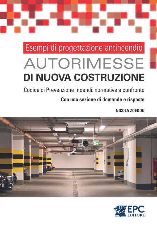 Esempi di progettazione antincendio. Autorimesse di nuova costruzione. Codice di Prevenzione Incendi e D.M. 1/2/1986 a confronto. Con una sezione di domande e risposte