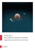 I pilastri oscuri dell'universo. Viaggio alla scoperta del micro e macrocosmo