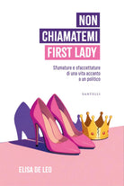 Non chiamatemi First Lady. Sfumature e sfaccettature di una vita accanto a un politico