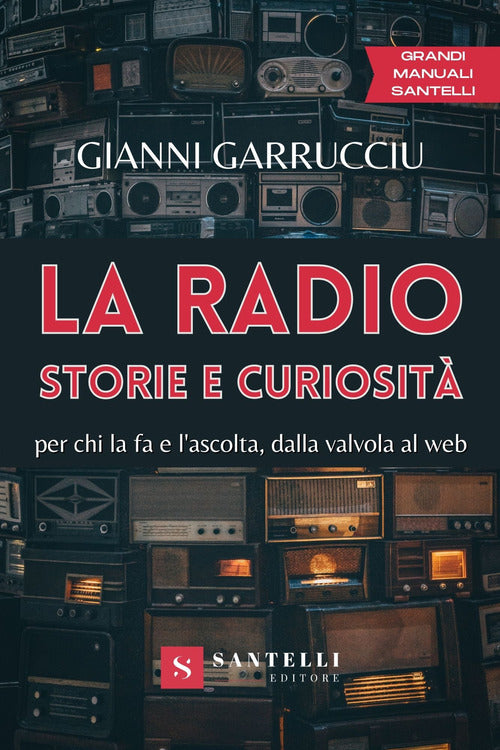 Cover of radio, storie e curiosità. Per chi la fa e l'ascolta, dalla valvola al web