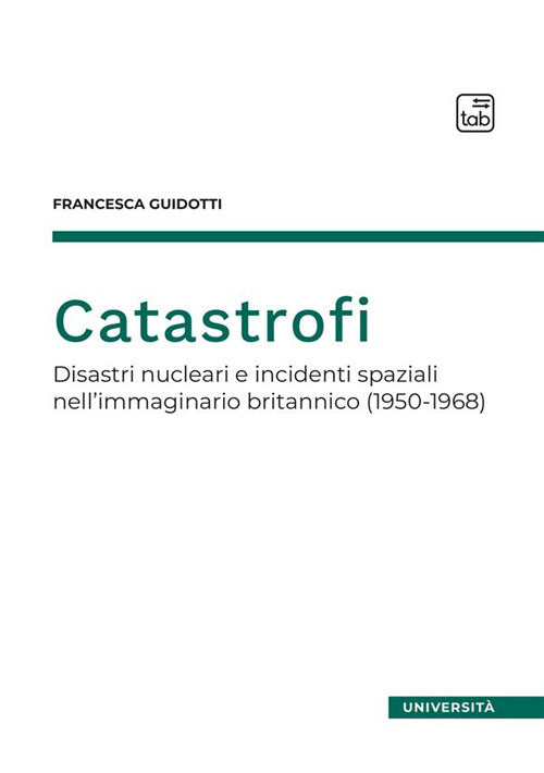 Cover of Catastrofi. Disastri nucleari e incidenti spaziali nell'immaginario britannico (1950-1968)