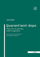 Cover of Quarant'anni dopo. Memorie di piombo, caffè e sigarette. I ricordi di un ex funzionario nella vigilanza del PCI