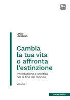 Cover of Cambia la tua vita o affronta l'estinzione. Introduzione a un'etica per la fine del mondo