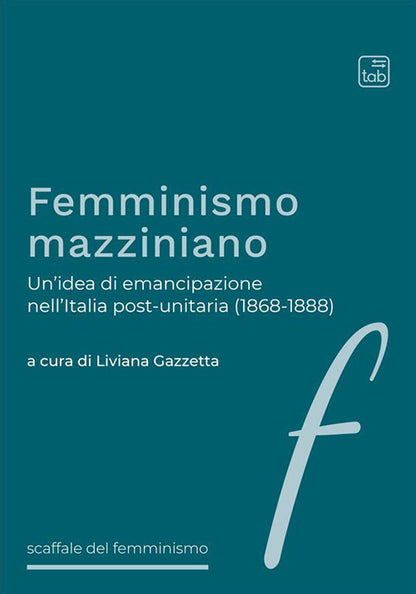 Cover of Femminismo mazziniano. Un'idea di emancipazione nell'Italia post-unitaria (1868-1888)