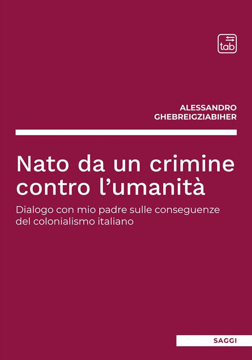 Cover of Nato da un crimine contro l'umanità. Dialogo con mio padre sulle conseguenze del colonialismo italiano