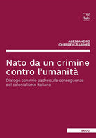 Cover of Nato da un crimine contro l'umanità. Dialogo con mio padre sulle conseguenze del colonialismo italiano