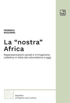 La nostra Africa. Rappresentazioni sociali e immaginario collettivo in Italia dal colonialismo a oggi