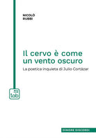 Il cervo come un vento oscuro. La poetica inquieta di Julio Cortzar