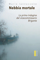 Cover of Nebbia mortale. La prima indagine del vicecommissario Brigante