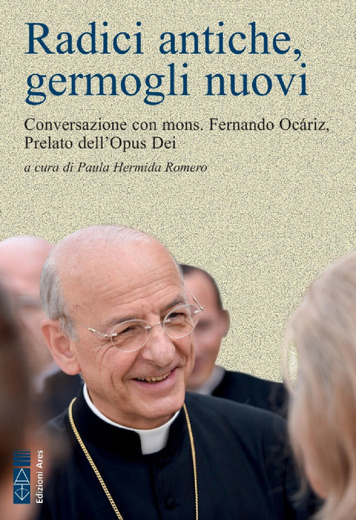 Cover of Radici antiche, germogli nuovi. Conversazione con mons. Fernando Ocáriz, Prelato dell'Opus Dei