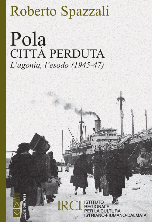 Cover of Pola. Città perduta. L'agonia, l'esodo (1945-47)