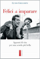 Cover of Felici di imparare. Appunti di vita per una scuola più bella