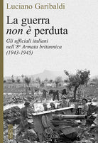 Cover of guerra non è perduta. Gli ufficiali italiani nell'8ª Armata britannica (1943-1945)