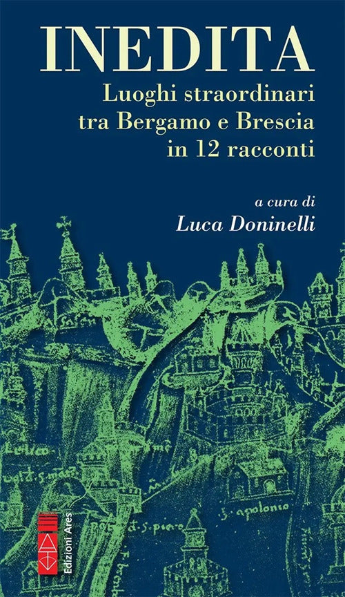 Cover of Inedita. Luoghi straordinari tra Bergamo e Brescia in 12 racconti