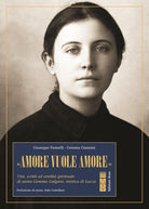 Cover of «Amore vuole amore». Vita, scitti ed eredità spirituale di santa Gemma Galgani, mistica di Lucca