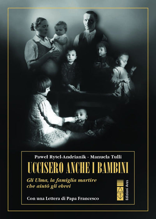 Cover of Uccisero anche i bambini. Gli Ulma, la famiglia martire che aiutò gli ebrei