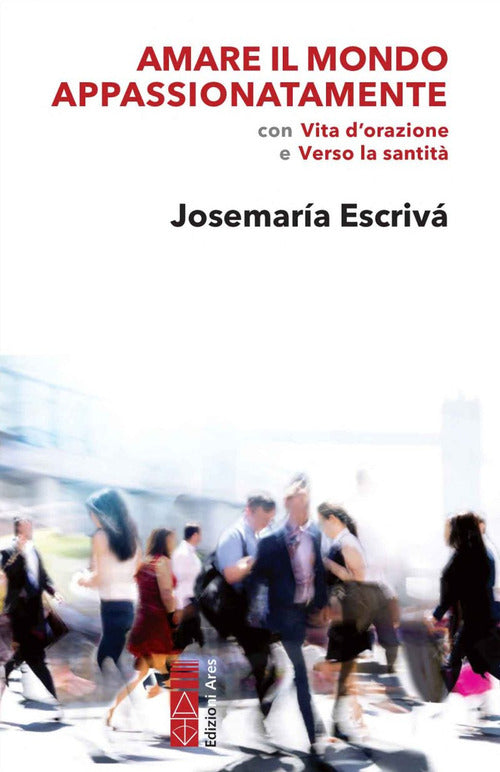 Amare il mondo appassionatamente. Con Vita d'orazione e Verso la santit