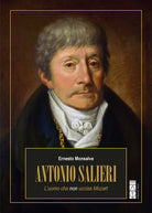Antonio Salieri. Luomo che non uccise Mozart