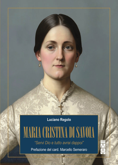 Maria Cristina di Savoia. «Servi Dio e tutto avrai dappoi»