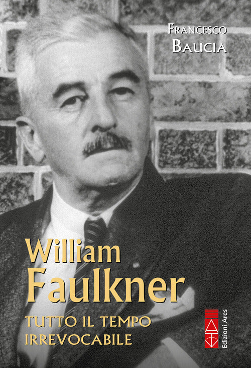 William Faulkner. Tutto il tempo irrevocabile