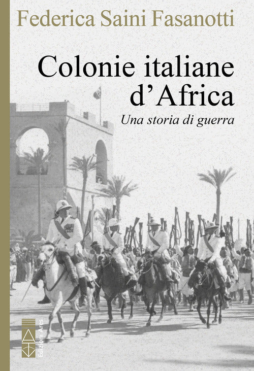 Le colonie italiane d'Africa. Una storia di guerra